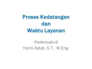 Proses Kedatangan dan Waktu Layanan Pertemuan6 Yenni Astuti