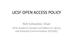 UCSF OPEN ACCESS POLICY Rich Schneider Chair UCSF