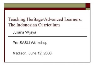 Teaching HeritageAdvanced Learners The Indonesian Curriculum Juliana Wijaya