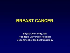 BREAST CANCER Baak OyanUlu MD Yeditepe University Hospital