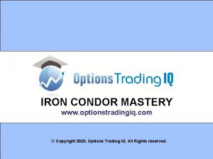 IRON CONDOR MASTERY www optionstradingiq com Copyright 2020