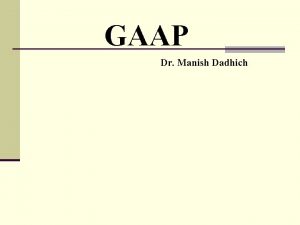 GAAP Dr Manish Dadhich Topics Definition of GAAP