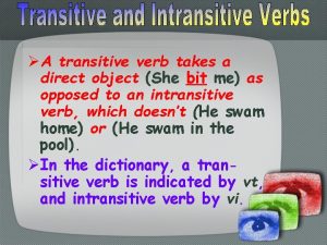 A transitive verb takes a direct object She