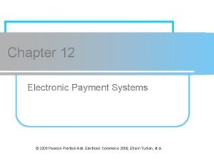 Chapter 12 Electronic Payment Systems 2008 Pearson Prentice