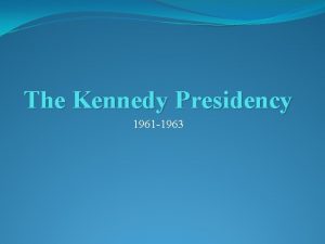 The Kennedy Presidency 1961 1963 The Election of