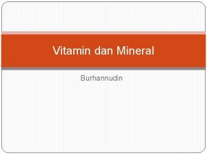 Vitamin dan Mineral Burhannudin Pendahuluan Mikronutrin berbeda dengan