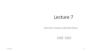 Lecture 7 Abstract Classes and Interfaces CSE 1322