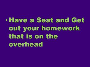 Have a Seat and Get out your homework