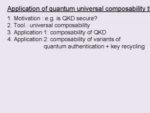 Application of quantum universal composability th 1 Motivation