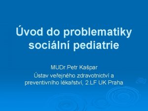 vod do problematiky sociln pediatrie MUDr Petr Kapar