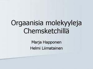 Orgaanisia molekyyleja Chemsketchill Marja Happonen Helmi Liimatainen Chemsketch