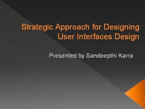 Strategic Approach for Designing User Interfaces Design Presented