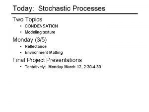 Today Stochastic Processes Two Topics CONDENSATION Modeling texture