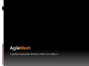 Agile Mesh Rapidly Deployable Wireless Video Surveillance Agile