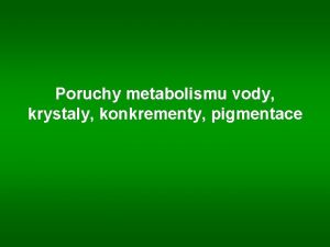 Poruchy metabolismu vody krystaly konkrementy pigmentace Poruchy metabolismu