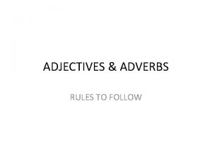 ADJECTIVES ADVERBS RULES TO FOLLOW ADJECTIVES Modifies Nouns