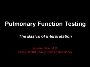 Pulmonary Function Testing The Basics of Interpretation Jennifer