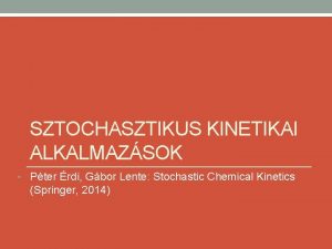 SZTOCHASZTIKUS KINETIKAI ALKALMAZSOK Pter rdi Gbor Lente Stochastic