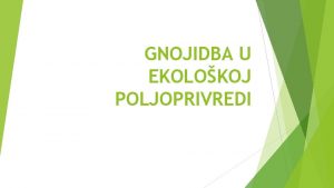 GNOJIDBA U EKOLOKOJ POLJOPRIVREDI ORGANSKA GNOJIVA Raznovrsne smjese