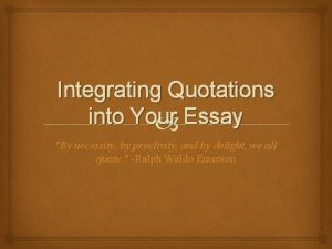 Integrating Quotations into Your Essay By necessity by