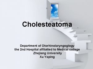 Cholesteatoma Department of Otorhinolaryngoglogy the 2 nd Hospital