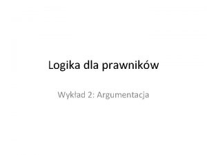 Logika dla prawnikw Wykad 2 Argumentacja Pojcie argumentu