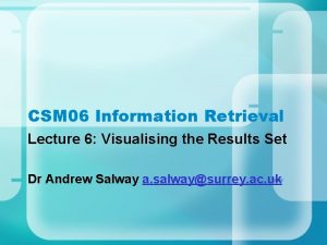 CSM 06 Information Retrieval Lecture 6 Visualising the