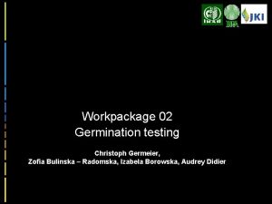 Workpackage 02 Germination testing Christoph Germeier Zofia Bulinska