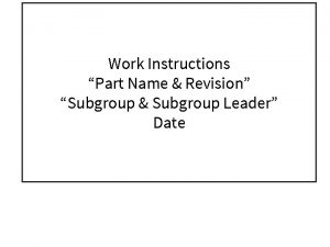 Work Instructions Part Name Revision Subgroup Subgroup Leader
