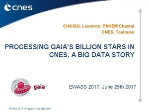 CHAOUL Laurence PANEM Chantal CNES Toulouse PROCESSING GAIAS