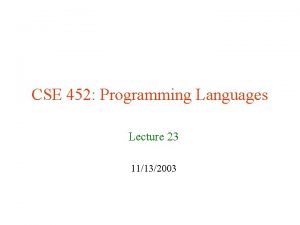 CSE 452 Programming Languages Lecture 23 11132003 Outline