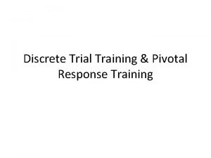 Discrete Trial Training Pivotal Response Training Discrete Trial