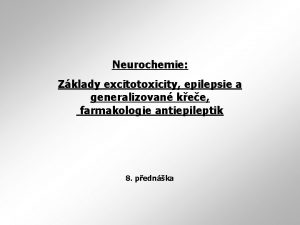Neurochemie Zklady excitotoxicity epilepsie a generalizovan kee farmakologie