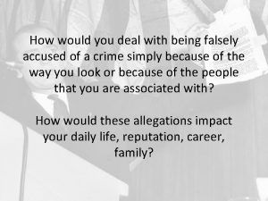 How would you deal with being falsely accused