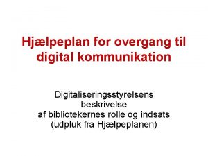 Hjlpeplan for overgang til digital kommunikation Digitaliseringsstyrelsens beskrivelse