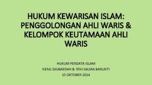 HUKUM KEWARISAN ISLAM PENGGOLONGAN AHLI WARIS KELOMPOK KEUTAMAAN