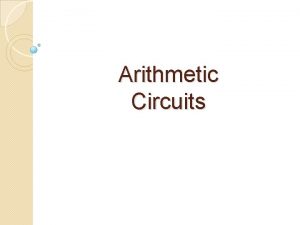 Arithmetic Circuits Combinational Circuits Combinational circuit is a