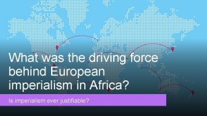 What was the driving force behind European imperialism