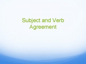 Subject and Verb Agreement If the subject is