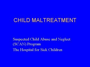 CHILD MALTREATMENT Suspected Child Abuse and Neglect SCAN