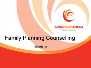 Family Planning Counselling Module 1 AIM To prepare