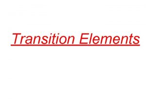 Transition Elements PROPERTIES OF TRANSITION METALS 1 All