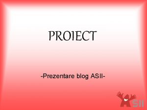 PROIECT Prezentare blog ASII Avantaje 1 Blogul Asii