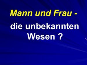 Mann und Frau die unbekannten Wesen Wie viel