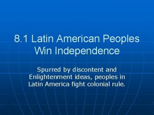 8 1 Latin American Peoples Win Independence Spurred