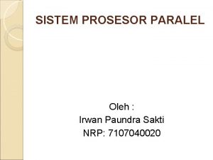 SISTEM PROSESOR PARALEL Oleh Irwan Paundra Sakti NRP