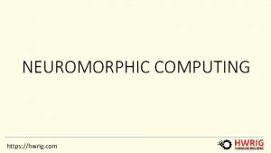 NEUROMORPHIC COMPUTING https hwrig com What is Neuromorphic