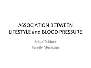 ASSOCIATION BETWEEN LIFESTYLE and BLOOD PRESSURE Selda Tekiner