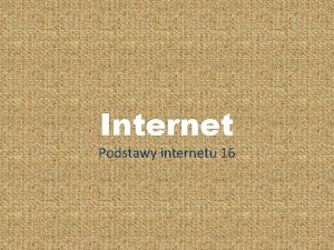 Internet Podstawy internetu 16 Dzie dobry Pastwu Dzi