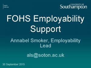 FOHS Employability Support Annabel Smoker Employability Lead alssoton